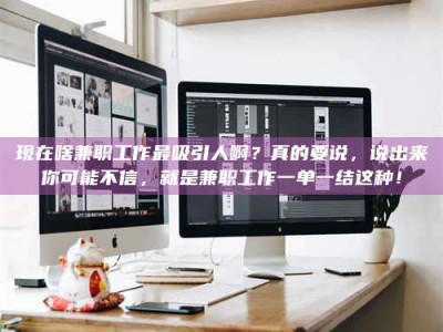 贵州现在啥兼职工作最吸引人啊？真的要说，说出来你可能不信，就是兼职工作一单一结这种！