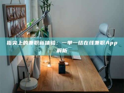 贵州指尖上的兼职新体验：一单一结在线兼职App解析