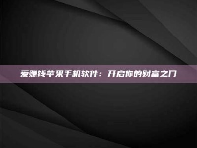 贵州爱赚钱苹果手机软件：开启你的财富之门